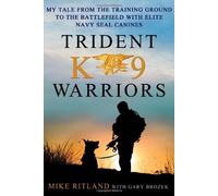 Trident K9 Warriors: My Tale from the Training Ground to the Battlefield with Elite Navy Seal Canine: Written by Michael Ritland, 2012 Edition, Publisher: St Martins Press [Hardcover]
