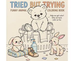 Tried but trying funny animal coloring book : Tired Adulting Humor: Funny Animals Dealing with the Chaos of Modern Life (For Tired Adults and Kids Who Get It)