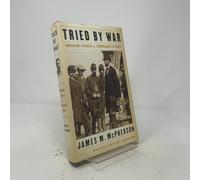 Tried by War: Abraham Lincoln As Commander In Chief