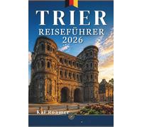 TRIER REISEFÜHRER 2026: Entdecken Sie römische Straßen, den Charme des Flussufers, versteckte Winkel und das zeitlose Herz von Deutschlands ältester Stadt