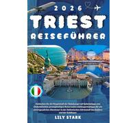 TRIEST REISEFÜHRER 2026: Entdecken Sie die Hauptstadt der Habsburger mit Geheimtipps von Einheimischen, preisgünstigen Reiserouten und Expertentipps ... Adriastadt des Kaffees und der Schlösser.