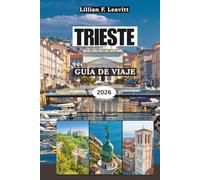 TRIESTE GUÍA DE VIAJE 2026: Donde Italia se encuentra con el Adriático con el encanto costero, la elegancia imperial y las puertas ocultas entre Europa Central y el Mediterráneo