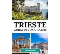 TRIESTE Guida di viaggio 2025: Scopri Trieste, la destinazione italiana da visitare con splendide coste, ricca storia e delizie culturali