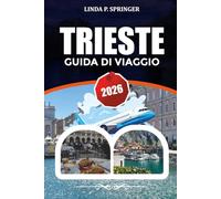 TRIESTE GUIDA DI VIAGGIO 2026: Principali attrazioni, Dove Alloggiare, Guida Alimentare e Consigli per le Vacanze Economiche 2026