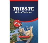 TRIESTE GUIDA TURISTICA 2026: Esplora la città portuale d'Italia con le attrazioni locali, le gemme culturali, il cibo delizioso, i luoghi nascosti e i consigli degli esperti.