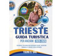TRIESTE GUIDA TURISTICA PER ANZIANI 2025-2026: Esplora Al Tuo Ritmo Con Passeggiate Sicure, Avventure Tranquille E Consigli Locali Affidabili