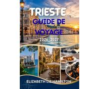 TRIESTE GUIDE DE VOYAGE 2026-2027: Votre guide complet de ce joyau de l'Adriatique italienne : secrets locaux, excursions pittoresques, gastronomie, culture et conseils pratiques