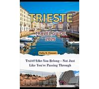 TRIESTE TRAV EL GUIDE 2025: Travel Like You Belong-Not Just Like You're Passing Through
