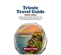 Trieste Travel Guide 2024-2025: Explore Trieste: The Ultimate Travel Guide - Top Attractions, Authentic Cuisine, Hidden Gems, and Travel Tips for the Perfect Italian Adventure