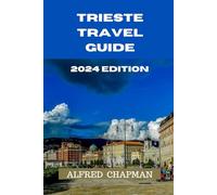 TRIESTE TRAVEL GUIDE 2024 EDITION: Exploring Trieste: A Journey Through History, Culture, and Cuisine. (ALFRED CHAPMAN TRAVEL GUIDES)