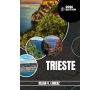 TRIESTE TRAVEL GUIDE: Discover Trieste's Top Spots, Hidden Gems, Nightlife, Outdoor Adventures, And Culture, With Practical Tips And Local Insights