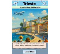Trieste Travel & Tour Guide 2026: Italy’s Best-Kept Secret - A Complete Guide to Food, Culture, History, and Seaside Adventures in Trieste (Lukas ... Trusted Companion for Authentic Adventures)