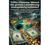 Triffin-Dilemma: Warum die globale Leitwährung zwangsläufig kollabiert: Handelsdefizite, Liquidität, und das unvermeidliche Scheitern der nationalen Geldpolitik im globalen Finanzsystem