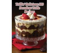 Triflin' Delicious: 103 Decadent Trifle Recipes