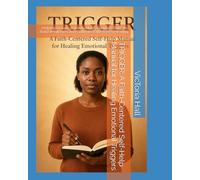 TRIGGER: A Faith-Centered Self-Help Manual for Healing Emotional Triggers: Helping Groups and Individuals Navigate Triggers, Build Resilience, and Cultivate Faith-Based Healing