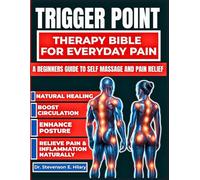 Trigger Point Therapy Bible For Everyday Pain: A Beginners Guide To Self Massage and Muscle Pain Relief (Ultimate Natural Therapy and Healing Remedies)