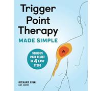 Trigger Point Therapy Made Simple: Serious Pain Relief in 4 Easy Steps