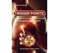 Trigger Points: A Complete Illustrated Atlas for Effective Therapy - Pain Relief Methods That Work, Detailed Schemes for Trigger Point Locations, and Practical Treatment Solutions: Unlock Pain Relief