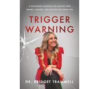 Trigger Warning: A Faith-Based Playbook for Healing from Trauma, Control, and the Lies that Broke You