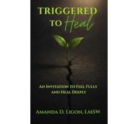 Triggered to Heal: An Invitation to Feel Fully and Heal Deeply