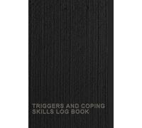 Triggers And Coping Skills Log Book: A Notebook To Help You Gain Insight Into Your Emotional Patterns And Develop Healthy Coping Strategies