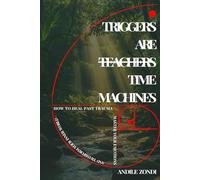 Triggers Are Teachers/Time Machines: How to Heal Past Wounds, Master Your Emotions, and Transform Your Inner World