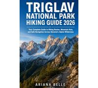 TRIGLAV NATIONAL PARK HIKING GUIDE 2026: Your Complete Guide to Hiking Routes, Mountain Huts, and Safe Navigation Across Slovenia’s Alpine Wilderness (Wanderfar: A Global Hiking Companion Series)
