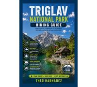 TRIGLAV NATIONAL PARK HIKING GUIDE: Hiking Trails, Scenic Routes, Detailed Maps, Itineraries, Safety Tips, and Essential Travel Advice for Exploring Slovenia’s Julian Alps. (UNTAMED ROUTES SERIES)