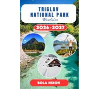 Triglav National Park Reiseführer 2026-2027: Malerische Wanderwege, alpine Berghütten und sorgfältig geplante Routen - Outdoor-Abenteuer, lokale ... und Insidergeheimnisse für jede Jahreszeit.