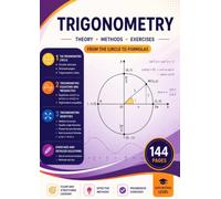 Trigonometry: From the Circle to the Formulas: Theory, Methods, Exercises and Detailed Solutions