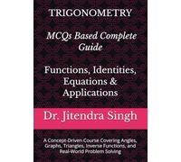 Trigonometry: MCQs Based Complete Guide: Functions, Identities, Equations & Applications- A Concept-Driven Course Covering Angles, Graphs, Triangles, Inverse Functions, and Real-World Problem Solving