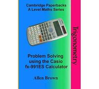 Trigonometry: Problem Solving using the Casio fx-991ES Calculator (Cambridge Paperbacks A Level Maths Series)