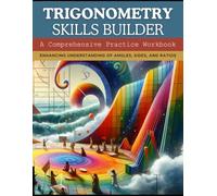 Trigonometry Skills Builder: A Comprehensive Practice Workbook: Enhancing Understanding of Angles, Sides, and Ratios