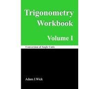 Trigonometry Workbook, Volume I:: Conversion of Angle Units