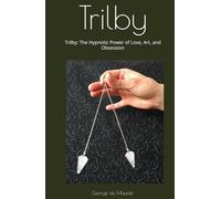 Trilby: Trilby: The Hypnotic Power of Love, Art, and Obsession