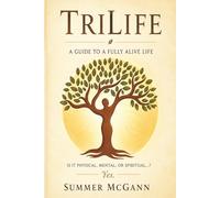 TriLife A Guide To A Fully Alive Life: Is It Physical, Mental, Or Spiritual…? Yes.
