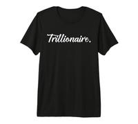 TRILLIONAIRE My First Trillion Dollars Wealthy Trillionaires Premium T-Shirt