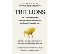 Trillions: How a Band of Wall Street Renegades Invented the Index Fund and Changed Finance Forever