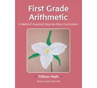 Trillium Arithmetic: First Grade Math: A Waldorf-Inspired Step-by-Step Curriculum: 1 (Trillium Math: A Waldorf Curriculum)
