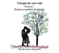 Trilogía de una vida 1: El amor es un beso al corazón