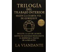 Trilogía del Trabajo Interior según la Cuarta Vía de Gurdjieff: Incluye: La Ley de las Siete · Centro de Gravedad Permanente · El Despertar a Través de la Relación (Gurdjieff y el Cuarto Camino)