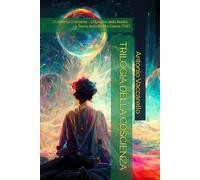 TRILOGIA DELLA COSCIENZA: L'Universo Cosciente - L'Illusione della Realtà - La Teoria della Realtà Estesa (TRE) (Cammino di Consapevolezza)