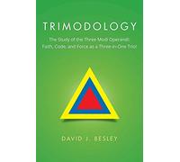 Trimodology: The Study of the Three Modi Operandi: Faith, Code, and Force as a Three-in-One Trio!