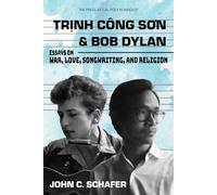 Trinh Cong Son and Bob Dylan: Essays on War, Love, Songwriting, and Religion: Essays on War, Love, Songwriting, and Religion: Essays on War, Love, Songwriting and Religion