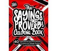Trini Sayings And Proverbs Coloring Book: Inspirational And Motivational Trinidad And Tobago Quotes And Definitions!