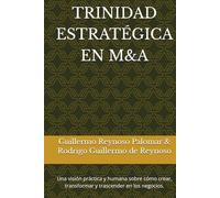 TRINIDAD ESTRATÉGICA EN M&A: Una visión práctica y humana sobre cómo crear, transformar y trascender en los negocios.