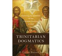 Trinitarian Dogmatics - Exploring the Grammar of the Christian Doctrine of God
