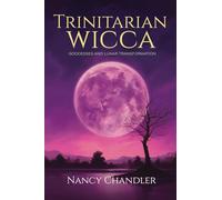 Trinitarian Wicca Goddesses and Lunar Transformation (The Christopagan Series)