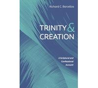 Trinity and Creation: A Scriptural and Confessional Account