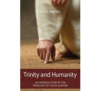 Trinity and Humanity: An Introduction to the Theology of Colin Gunton